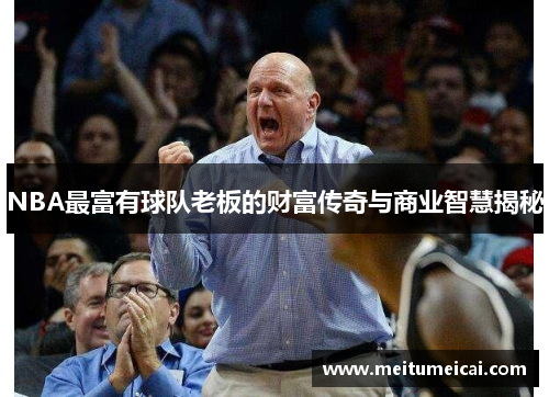 NBA最富有球队老板的财富传奇与商业智慧揭秘