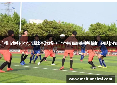 广州市龙归小学足球比赛激烈进行 学生们展现拼搏精神与团队协作
