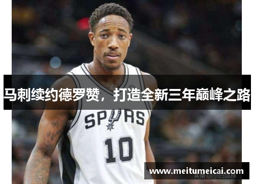 马刺续约德罗赞，打造全新三年巅峰之路