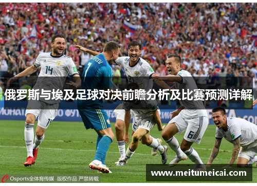 俄罗斯与埃及足球对决前瞻分析及比赛预测详解